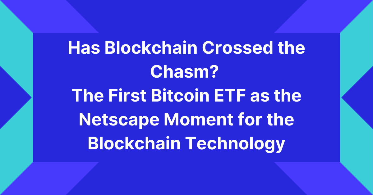 Has Blockchain Crossed the Chasm? The First Bitcoin ETF as the Netscape Moment for the Blockchain Technology
