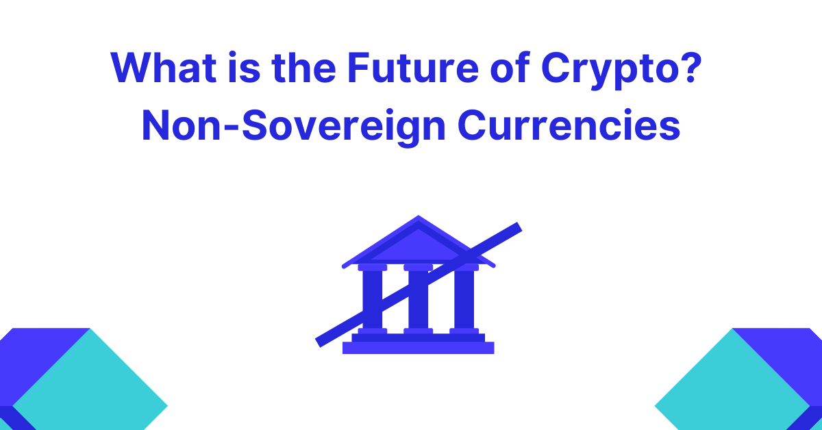 What is the Future of Crypto? Non-Sovereign Currencies