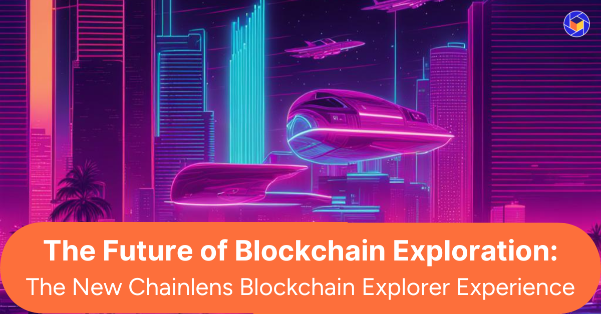 The Future of Blockchain Exploration: The New Chainlens Blockchain Explorer Experience