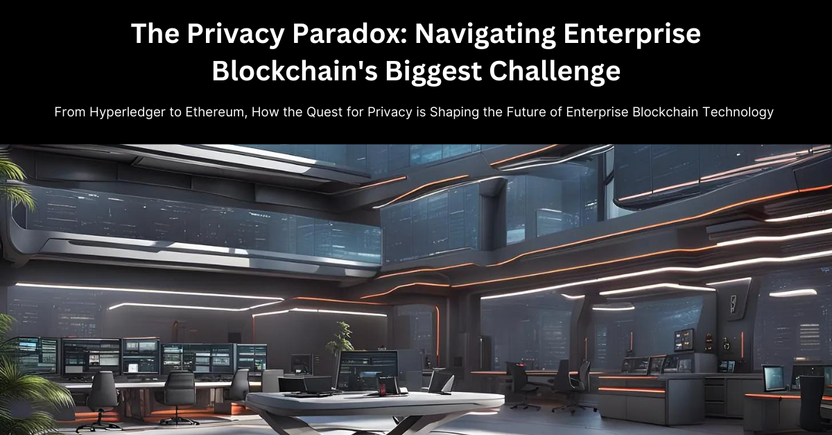 The Privacy Paradox: Navigating Enterprise Blockchain's Biggest Challenge