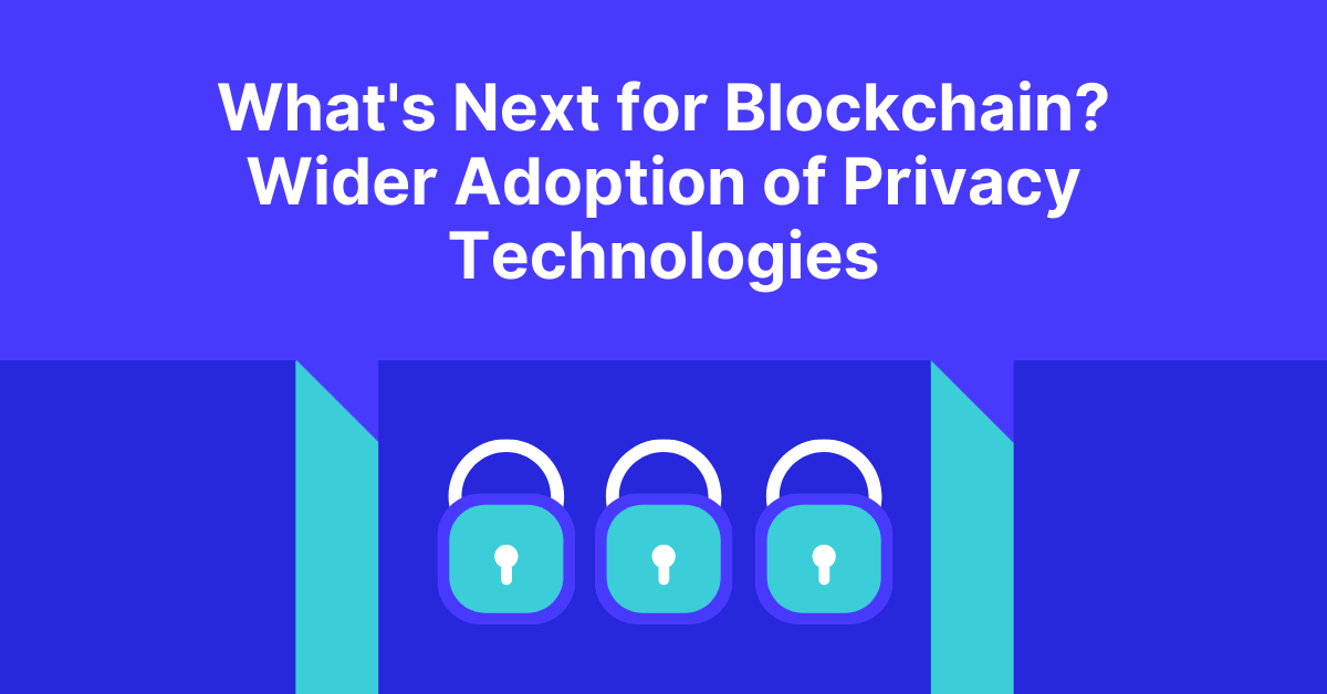 What’s Next for Blockchain? Wider Adoption of Privacy Technologies